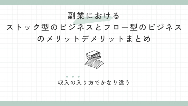 副業におけるストック型のビジネスとフロー型のビジネスのメリットデメリットまとめ