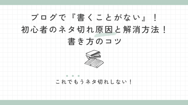 ブログで『書くことがない』！初心者のネタ切れ原因と解消方法！書き方のコツ