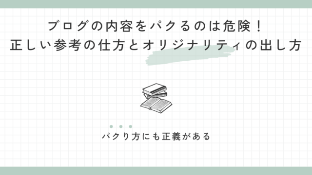 ブログの内容をパクるのは危険！正しい参考の仕方とオリジナリティの出し方