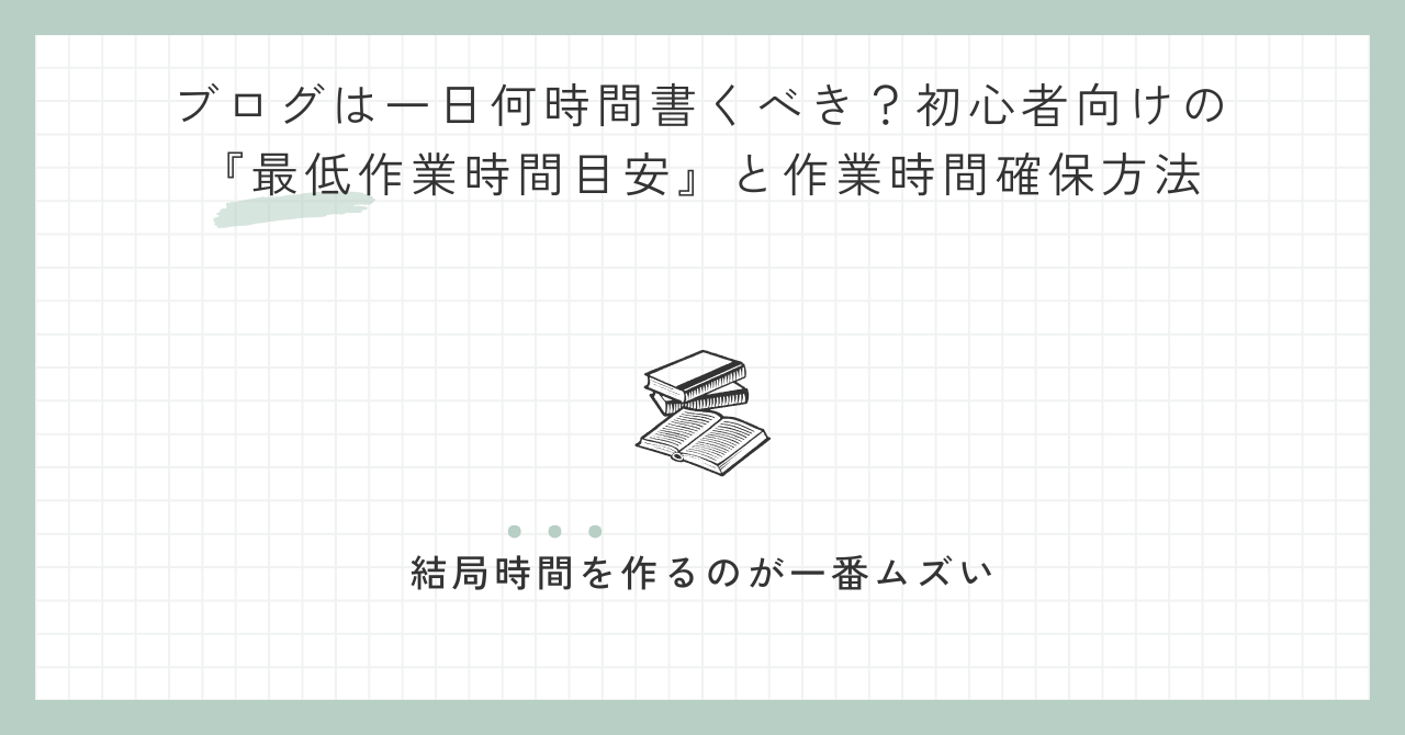 ブログは一日何時間書くべき？初心者向けの『最低作業時間目安』と作業時間確保方法