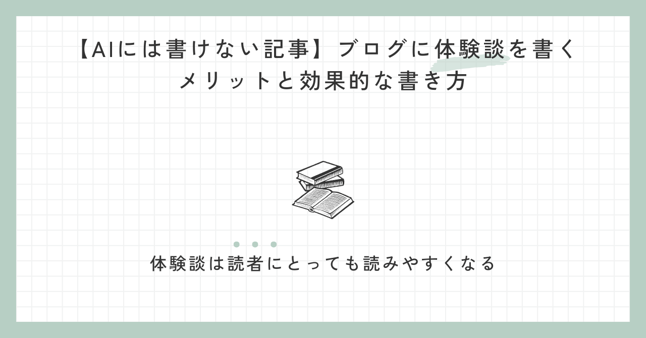 【AIには書けない記事】ブログに体験談を書くメリットと効果的な書き方