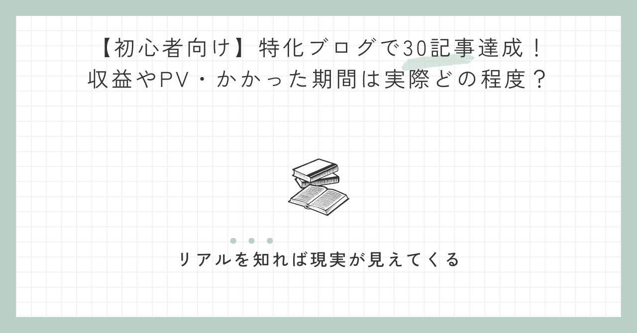 【初心者向け】特化ブログで30記事達成！収益やPV・かかった期間は実際どの程度？