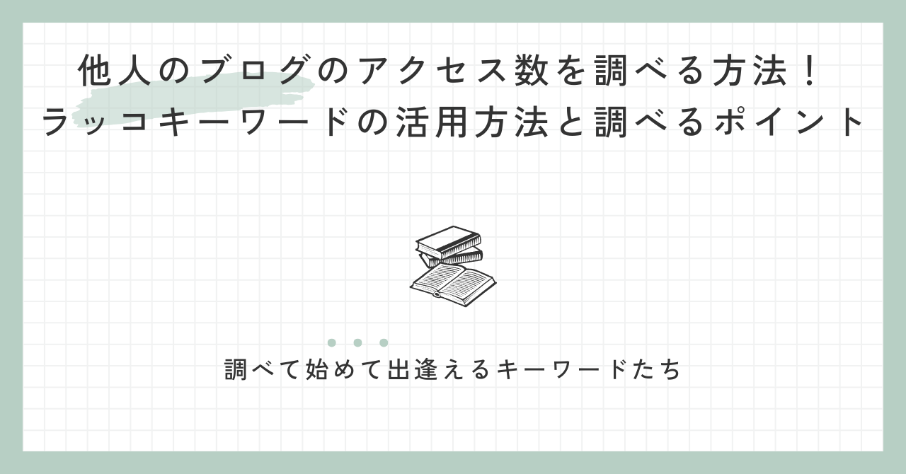 他人のブログのアクセス数を調べる方法！ラッコキーワードの活用方法と調べるポイント