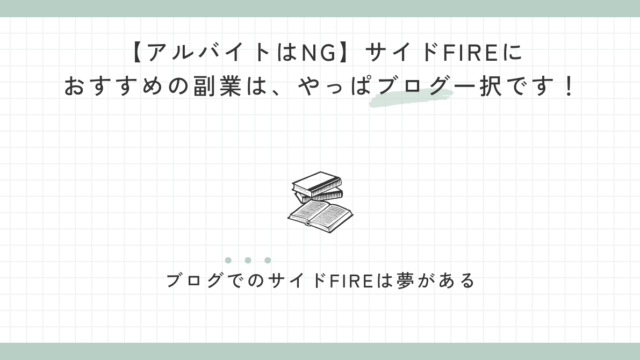 【アルバイトはNG】サイドFIREにおすすめの副業は、やっぱブログ一択です！