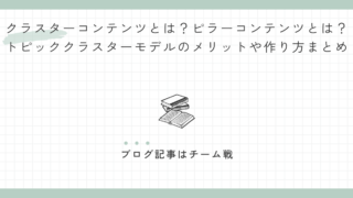 クラスターコンテンツとは？ピラーコンテンツとは？トピッククラスターモデルのメリットや作り方まとめ
