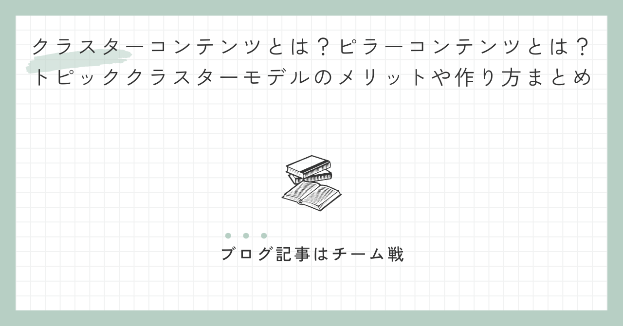 クラスターコンテンツとは？ピラーコンテンツとは？トピッククラスターモデルのメリットや作り方まとめ