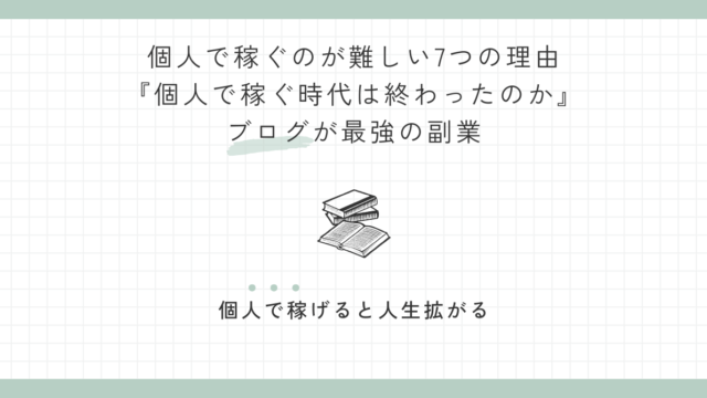 個人で稼ぐのが難しい7つの理由『個人で稼ぐ時代は終わったのか』ブログが最強の副業